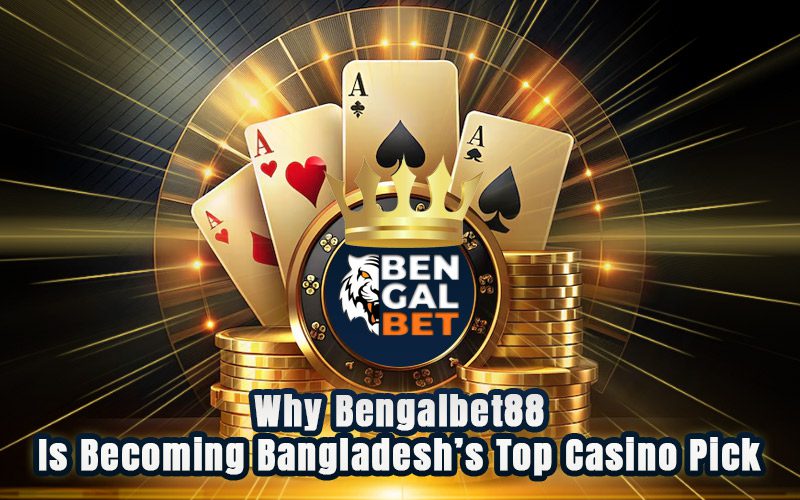 Why Bengalbet88 Is Becoming Bangladesh’s Top Casino Pick?